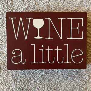 “Wine a Little” Wood Based Stand Up Sign!